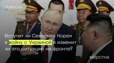 Вступит ли Северная Корея в войну с Украиной и изменит ли это ситуацию на фронте?