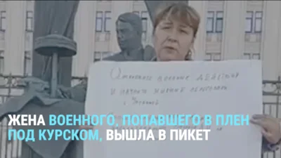 Жена российского военного, попавшего в плен в Курской области, вышла в пикет в Москве